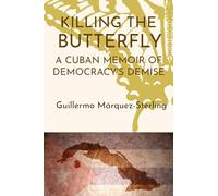 Killing the Butterfly: A Cuban Memoir of Democracy's Demise