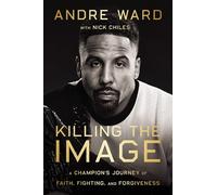 Andre Ward & Nick Chiles – Killing the Image – Viaggio di fede, boxe e perdono – Rilegato
