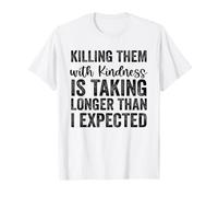 Killing Them with Kindness is Taking Longer Than I Expected Maglietta