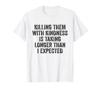 Killing Them with Kindness is Taking Longer Than I Expected Maglietta