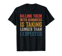 Killing Them with Kindness is Taking Longer Than I Expected Maglietta