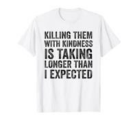 Killing Them with Kindness is Taking Longer Than I Expected Maglietta