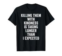 Killing Them with Kindness is Taking Longer Than I Expected Maglietta con Stampa Grafica Economica