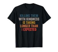 Killing Them with Kindness is Taking Longer Than I Expected Maglietta con Stampa Grafica Economica