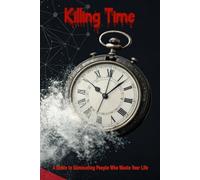 Killing Time: A Guide to Eliminating People Who Waste Your Life