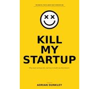Killl My Startup: The Brutal Truth About Why Startups Fail and How to Build One That Doesn't