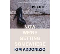 Kim Addonizio Now We're Getting Somewhere (Tascabile)