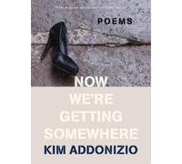 Kim Addonizio Now We're Getting Somewhere (Tascabile)
