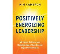Positively Energizing Leadership: Virtuous Actions and Relationships That Create High Performance