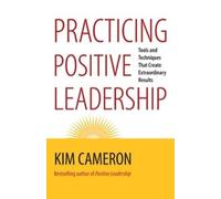 Kim Cameron Practicing Positive Leadership; Tools and Techniques Tha (Tascabile)
