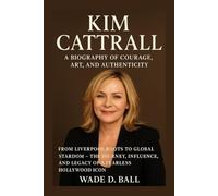 KIM CATTRALL: A BIOGRAPHY OF COURAGE, ART, AND AUTHENTICITY: From Liverpool Roots To Global Stardom - The Journey, Influence, And Legacy Of A Fearless Hollywood Icon