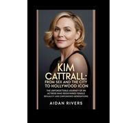 Kim Cattrall: From Sex and the City to Hollywood Icon: The Unforgettable Journey of an Actress Who Redefined Female Sexuality and Empowered Generations