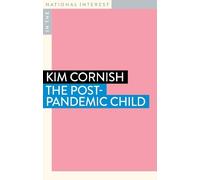 Kim Cornish The Post-Pandemic Child (Tascabile) In the National Interest