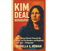KIM DEAL: How a Dayton Bassist Powered the Pixies, Led The Breeders, and Redefined Indie Cool - A BIOGRAPHY