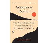 Sonorous Desert: What Deep Listening Taught Early Christian Monks-and What It