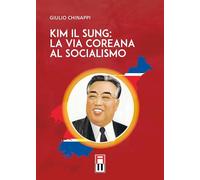 Libri Giulio Chinappi - Kim Il Sung: La Via Coreana Al Socialismo