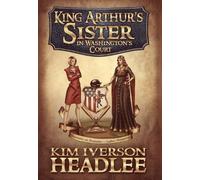 Kim Iverson Headle King Arthur's Sister in Washington's Cour (Copertina rigida)