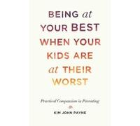 Kim John Payne Being at Your Best When Your Kids Are at Their Worst (Tascabile)