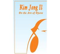 Kim Jong Il Kim Jong Il On The Art of Opera (Tascabile)