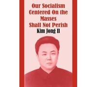 Kim Jong Il Our Socialism Centered on the Masses Shall Not Perish (Tascabile)