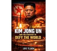 Kim Jong Un and the Strategy to Defy the World