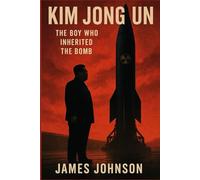 KIM JONG UN: The Boy Who Inherited the Bomb