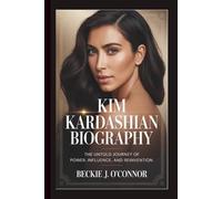 KIM KARDASHIAN BIOGRAPHY: The Untold Journey of Power, Influence, and Reinvention