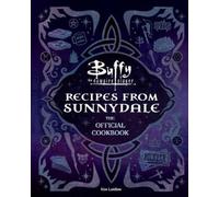 Buffy the Vampire Slayer: Recipes from Sunnydale: Sink Your Teeth Into the Hellmouth's Tastiest Bites