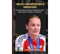 KIM LITTLE: FROM SCOTTISH ROOTS TO EUROPEAN GLORY, THE MIDFIELD GENERAL WHO REDEFINED GREATNESS IN WOMEN’S FOOTBALL: Relentless. Respected.