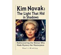 Kim Novak: The Light That Hid in Shadows: Rediscovering the Woman Who Made Mystery Her Masterpiece