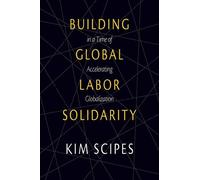 Kim Scipes Building Global Labor Solidarity In A Time Of Acceleratin (Tascabile)