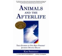 Animals and the Afterlife: True Stories of Our Best Friends' Journey Beyond