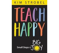 Teach Happy: Small Steps to Big Joy