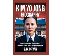 Kim Yo Jong Biography: The Next Generation of Totalitarian Rule -Inside the Life of North Korea’s Most Powerful Woman