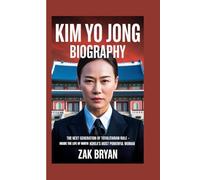 Kim Yo Jong Biography: The Next Generation of Totalitarian Rule -Inside the Life of North Korea’s Most Powerful Woman