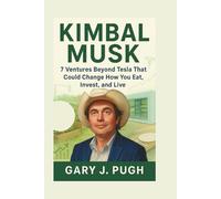 KIMBAL MUSK: 7 Ventures Beyond Tesla That Could Change How You Eat, Invest, and Live