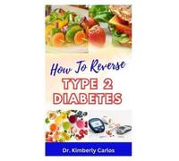 Kimberly Carlos How to Reverse Type 2 Diabetes (Tascabile)