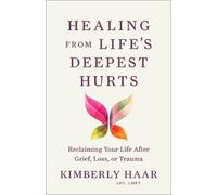 Kimberly Haar LPC, LMFT Healing from Life's Deepest Hurts (Tascabile)