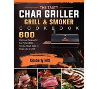 Kimberly Hitt The Tasty Char Griller Grill & Smoker Cookbook (Tascabile)