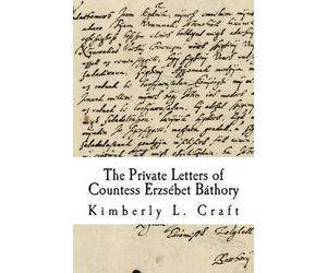 Kimberly L Craft The Private Letters of Countess Erzsébet Báthory (Tascabile)