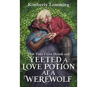 Kimberly Lemmin That Time I Got Drunk And Yeeted A Love Potion At A (Tascabile)