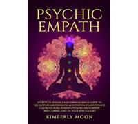 Psychic Empath: Secrets of Psychics and Empaths and a Guide to Developing Abilities Such as Intuition, Clairvoyance, Telepathy, Aura Reading, Healing Mediumship, and Connecting to Your Spirit Guides