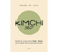 Kimchi 360°. Ricette di cucina fusion Italia-Korea per la salute del tuo secondo cervello. Ediz. italiana e inglese
