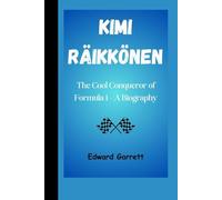KIMI RAIKKONEN: The Cool Conqueror of Formula 1 - A Biography