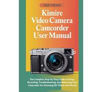 Kimire Video Camera Camcorder User Manual: The Complete Step-by-Step Guide to Setup, Recording, Troubleshooting, and Mastering Your Camcorder for Stunning HD Videos and Photos