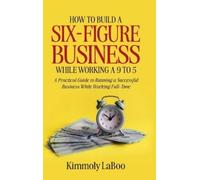 Kimmoly Laboo How to Build a Six-Figure Business While Workin (Copertina rigida)