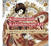 Kimono and Kaleidoscope Art: Japanese Coloring Book for Relaxation, Stress Relief, Mindfulness, and Creativity: 51 Stunning Designs Featuring Japanese ... Patterns for Relaxation and Creativity