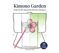 Kimono Garden: Explore 46 Japanese Kimono Designs - A Coloring Book for Adults