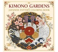 Kimono Gardens Japanese Pattern Coloring Book: 40 Traditional Floral and Geometric Kimono Textile Designs