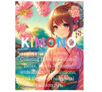 KIMONO:Japanese Kimono Coloring Book for Adults: Relax, Learn Japanese with Romaji Translations, and Explore Traditional Fashion Art: Discover Elegant ... for Mindful Creativity and Stress Relief